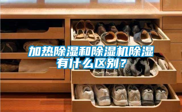 加熱除濕和除濕機(jī)除濕有什么區(qū)別？