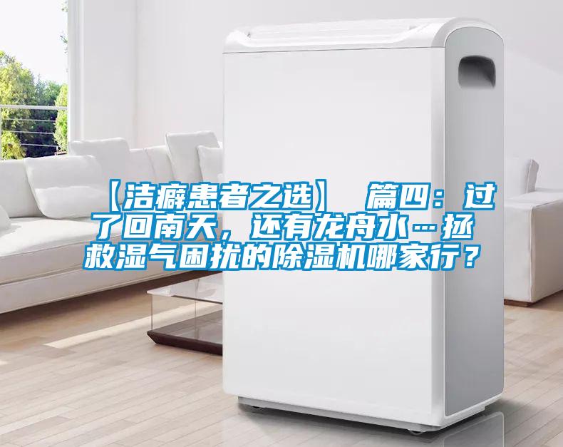 【潔癖患者之選】 篇四：過了回南天，還有龍舟水…拯救濕氣困擾的除濕機(jī)哪家行？
