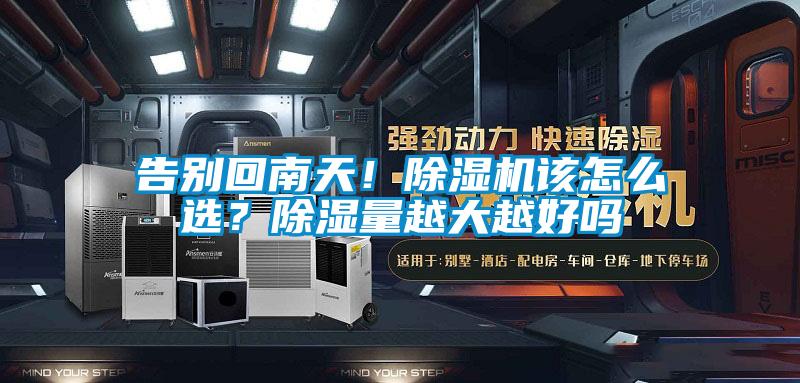 告別回南天！除濕機該怎么選？除濕量越大越好嗎