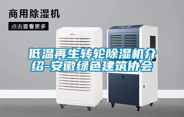 低溫再生轉(zhuǎn)輪除濕機介紹-安徽綠色建筑協(xié)會