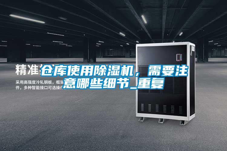 倉(cāng)庫(kù)使用除濕機(jī)，需要注意哪些細(xì)節(jié)_重復(fù)