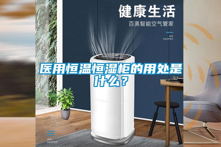 醫(yī)用恒溫恒濕柜的用處是什么？