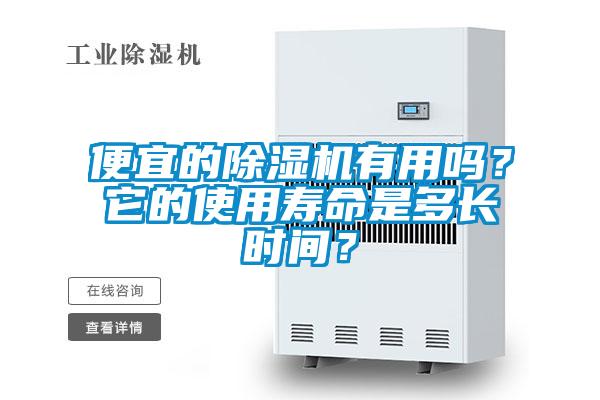 便宜的除濕機(jī)有用嗎？它的使用壽命是多長(zhǎng)時(shí)間？