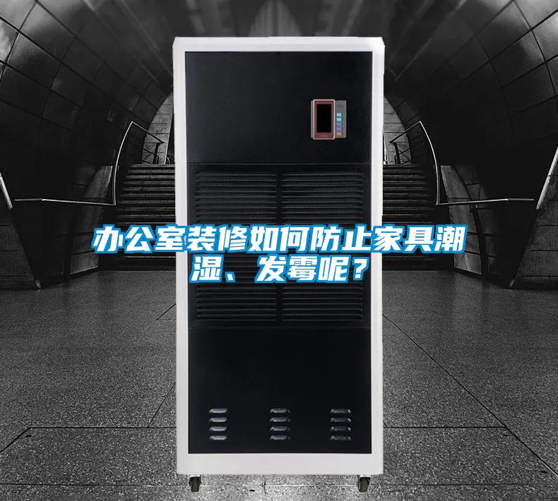 辦公室裝修如何防止家具潮濕、發(fā)霉呢？