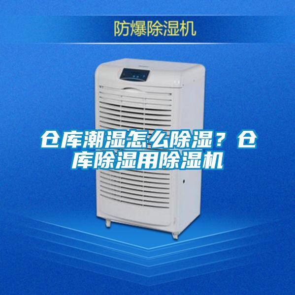 倉(cāng)庫(kù)潮濕怎么除濕？倉(cāng)庫(kù)除濕用除濕機(jī)