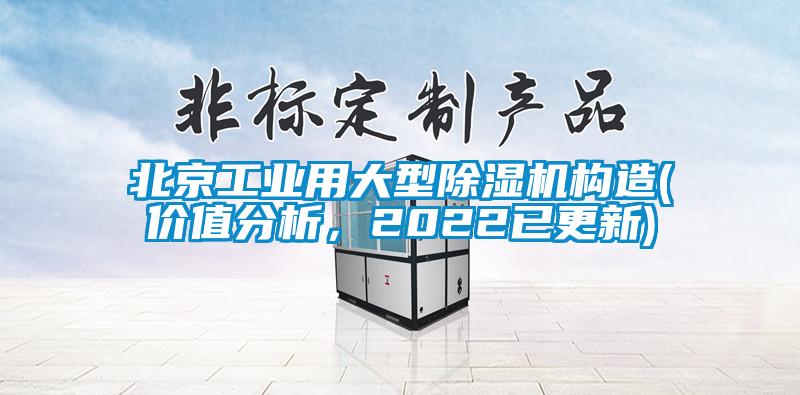 北京工業(yè)用大型除濕機(jī)構(gòu)造(價值分析，2022已更新)