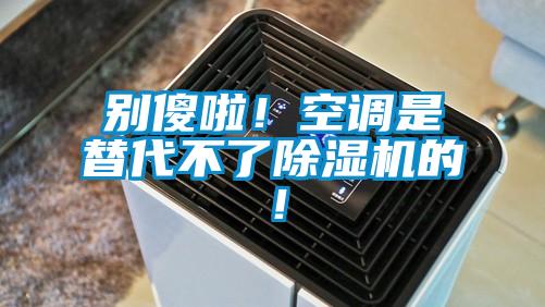 別傻啦！空調(diào)是替代不了除濕機(jī)的！