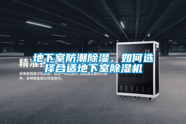 地下室防潮除濕，如何選擇合適地下室除濕機(jī)