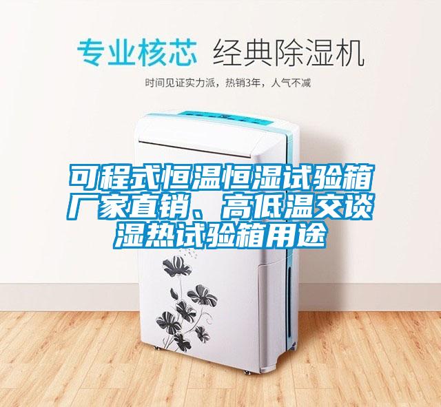 可程式恒溫恒濕試驗(yàn)箱廠家直銷、高低溫交談濕熱試驗(yàn)箱用途