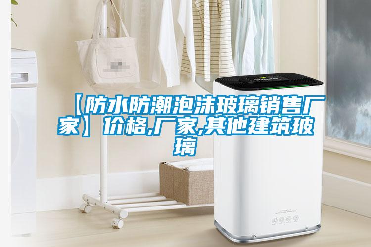 【防水防潮泡沫玻璃銷售廠家】價(jià)格,廠家,其他建筑玻璃