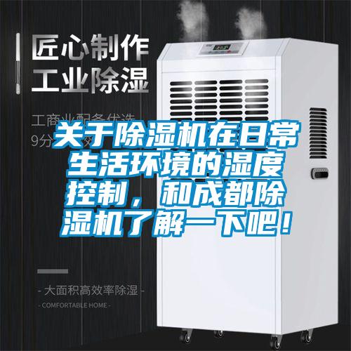 關于除濕機在日常生活環(huán)境的濕度控制，和成都除濕機了解一下吧！