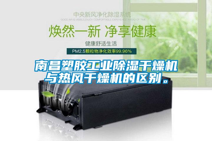 南昌塑膠工業(yè)除濕干燥機與熱風干燥機的區(qū)別。