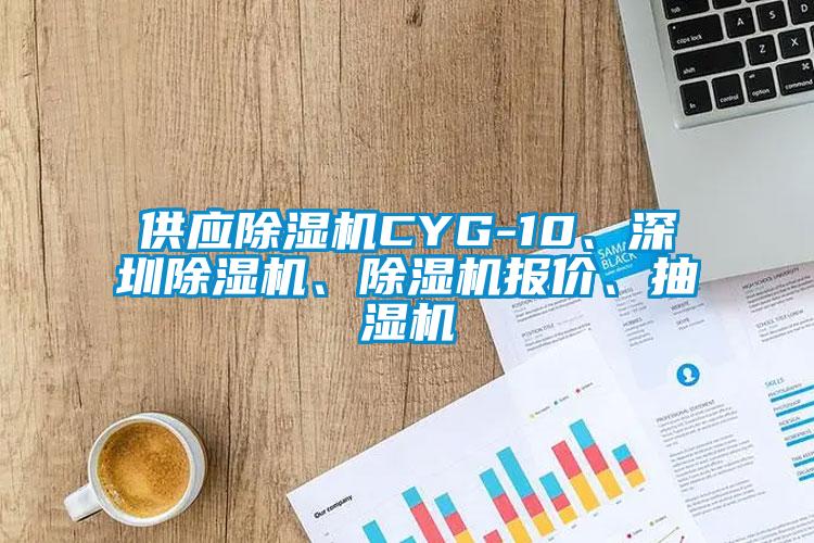 供應(yīng)除濕機(jī)CYG-10、深圳除濕機(jī)、除濕機(jī)報價、抽濕機(jī)