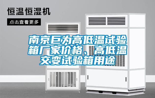 南京巨為高低溫試驗箱廠家價格、高低溫交變試驗箱用途