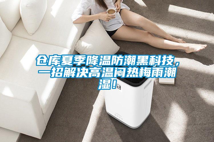 倉(cāng)庫(kù)夏季降溫防潮黑科技，一招解決高溫悶熱梅雨潮濕！