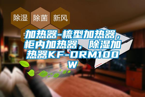 加熱器-梳型加熱器，柜內(nèi)加熱器，除濕加熱器KF-DRM100W