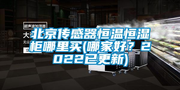 北京傳感器恒溫恒濕柜哪里買(哪家好？2022已更新)