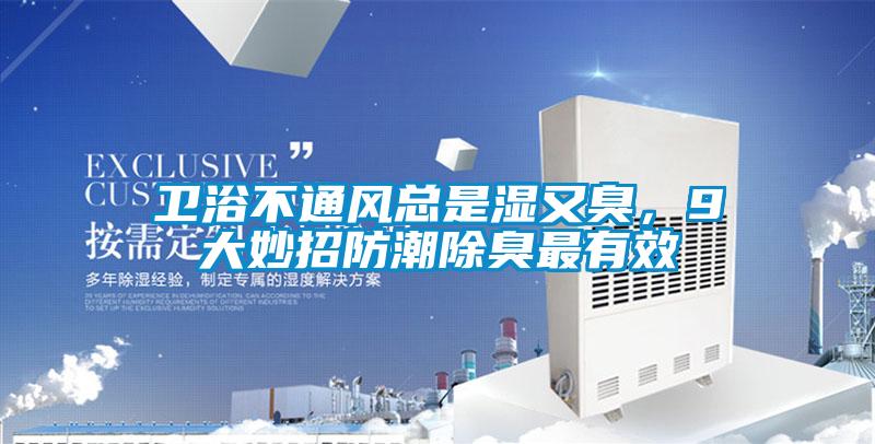 衛(wèi)浴不通風(fēng)總是濕又臭，9大妙招防潮除臭最有效