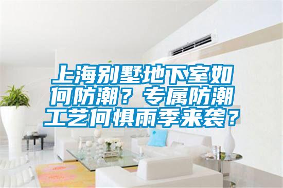 上海別墅地下室如何防潮？專屬防潮工藝何懼雨季來襲？