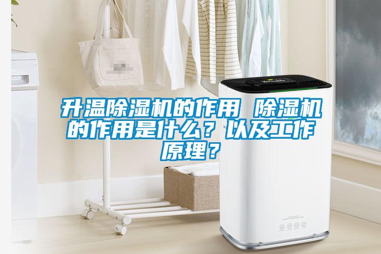 升溫除濕機(jī)的作用 除濕機(jī)的作用是什么？以及工作原理？