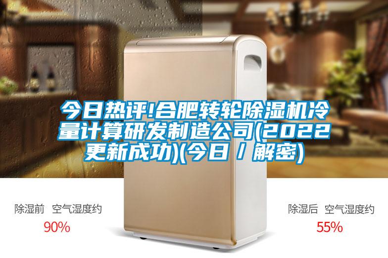今日熱評!合肥轉(zhuǎn)輪除濕機(jī)冷量計(jì)算研發(fā)制造公司(2022更新成功)(今日／解密)
