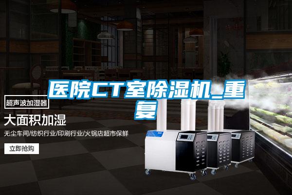醫(yī)院CT室除濕機_重復