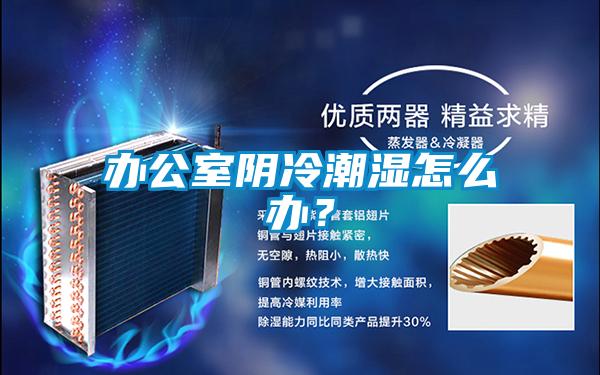 辦公室陰冷潮濕怎么辦？