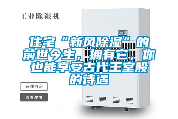 住宅“新風(fēng)除濕”的前世今生，擁有它，你也能享受古代王室般的待遇