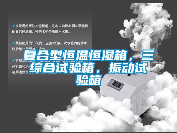 復(fù)合型恒溫恒濕箱，三綜合試驗箱，振動試驗箱