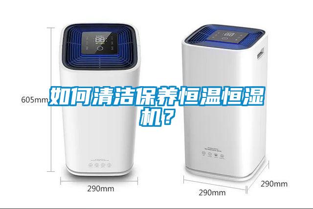 如何清潔保養(yǎng)恒溫恒濕機？