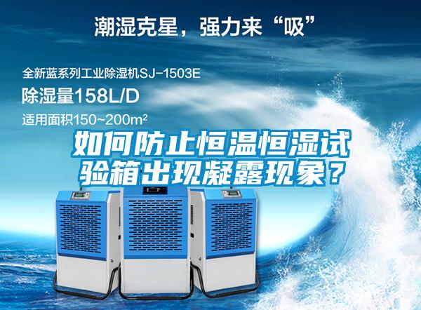 如何防止恒溫恒濕試驗箱出現(xiàn)凝露現(xiàn)象？