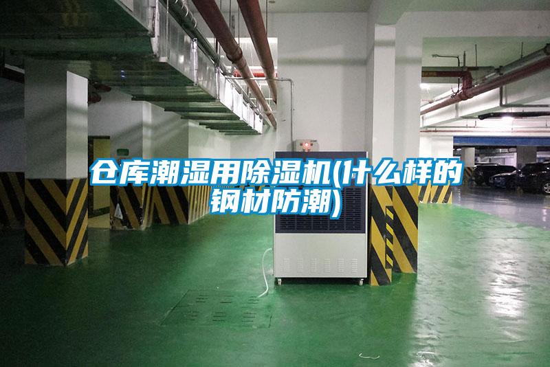 倉庫潮濕用除濕機(jī)(什么樣的鋼材防潮)