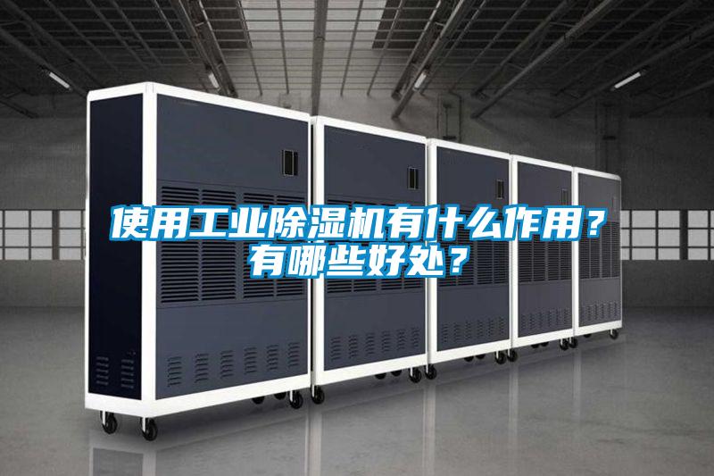 使用工業(yè)除濕機(jī)有什么作用？有哪些好處？
