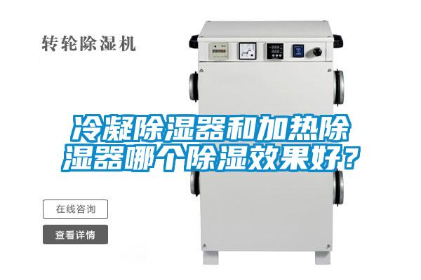冷凝除濕器和加熱除濕器哪個除濕效果好？