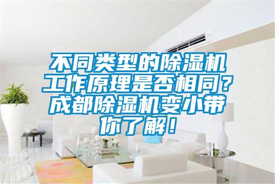 不同類型的除濕機工作原理是否相同？成都除濕機變小帶你了解！