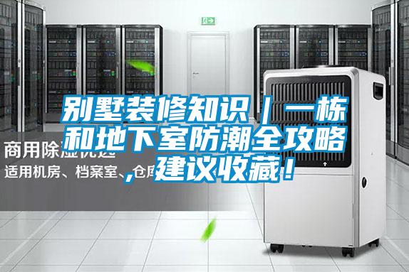 別墅裝修知識(shí)｜一棟和地下室防潮全攻略，建議收藏！