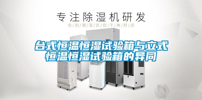 臺式恒溫恒濕試驗(yàn)箱與立式恒溫恒濕試驗(yàn)箱的異同