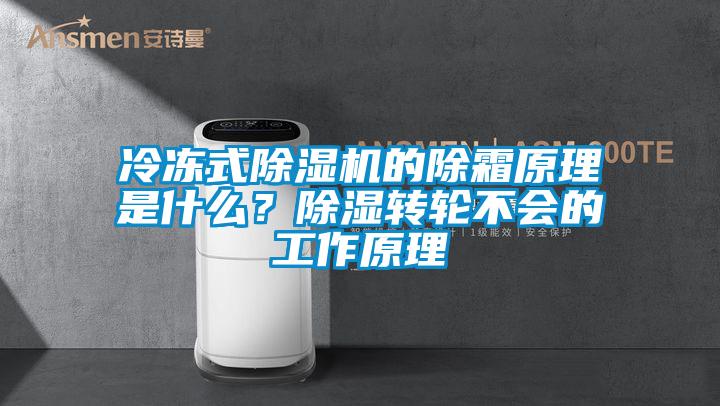 冷凍式除濕機的除霜原理是什么？除濕轉(zhuǎn)輪不會的工作原理