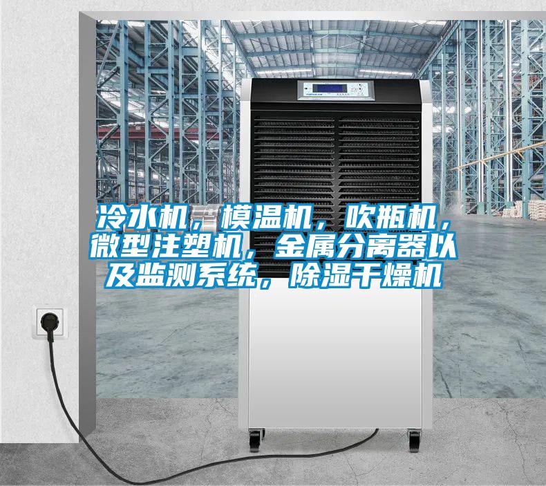 冷水機，模溫機，吹瓶機，微型注塑機，金屬分離器以及監(jiān)測系統(tǒng)，除濕干燥機