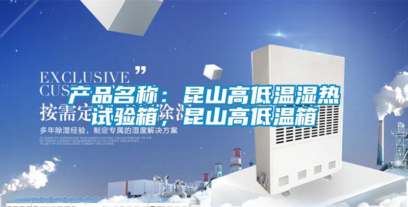 產(chǎn)品名稱(chēng)：昆山高低溫濕熱試驗(yàn)箱，昆山高低溫箱