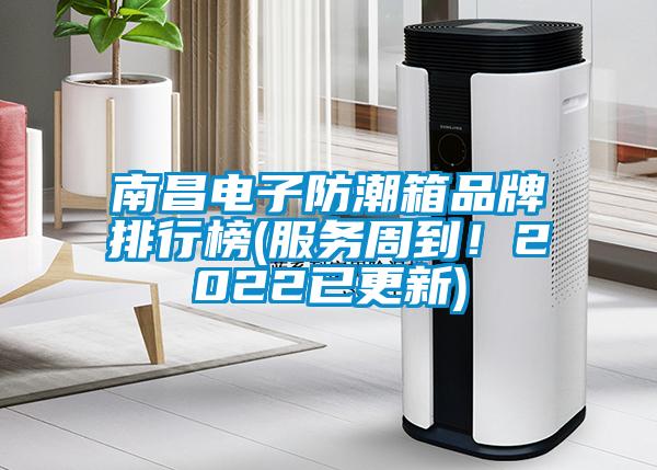 南昌電子防潮箱品牌排行榜(服務(wù)周到！2022已更新)