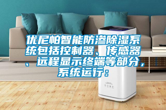 優(yōu)尼帕智能防滲除濕系統(tǒng)包括控制器、傳感器、遠(yuǎn)程顯示終端等部分，系統(tǒng)運行：