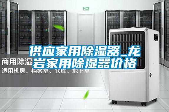 供應(yīng)家用除濕器_龍巖家用除濕器價格