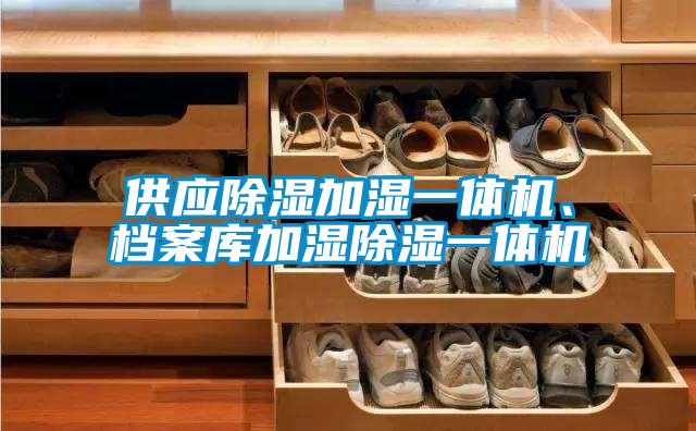 供應(yīng)除濕加濕一體機(jī)、檔案庫(kù)加濕除濕一體機(jī)