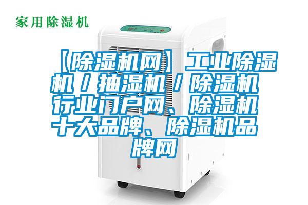 【除濕機網(wǎng)】工業(yè)除濕機／抽濕機／除濕機行業(yè)門戶網(wǎng)、除濕機十大品牌、除濕機品牌網(wǎng)