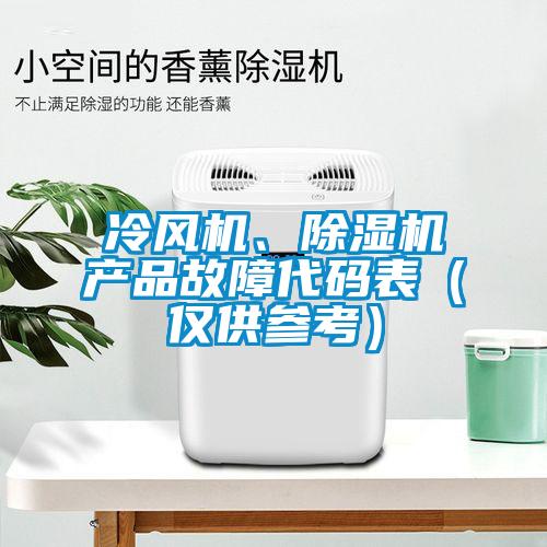 冷風(fēng)機、除濕機產(chǎn)品故障代碼表（僅供參考）
