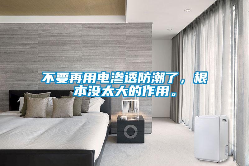 不要再用電滲透防潮了，根本沒太大的作用。