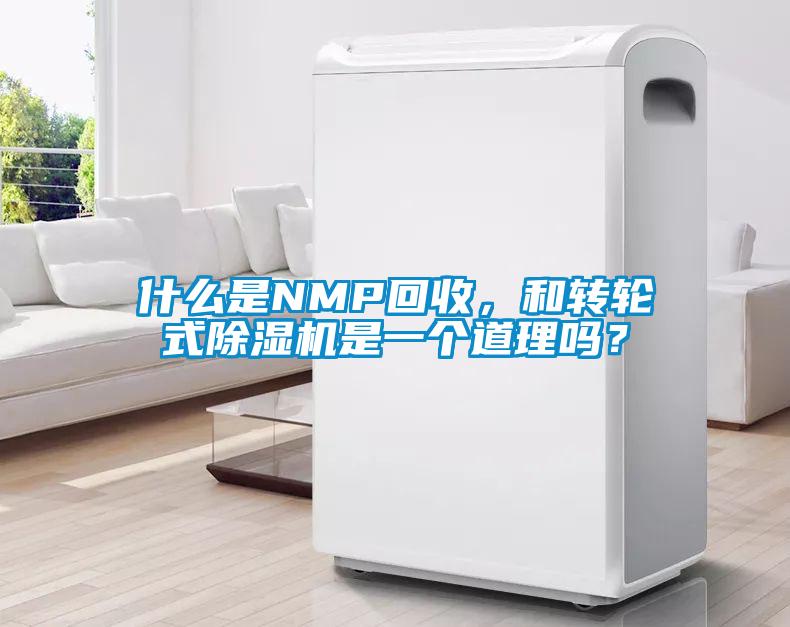 什么是NMP回收，和轉(zhuǎn)輪式除濕機(jī)是一個(gè)道理嗎？