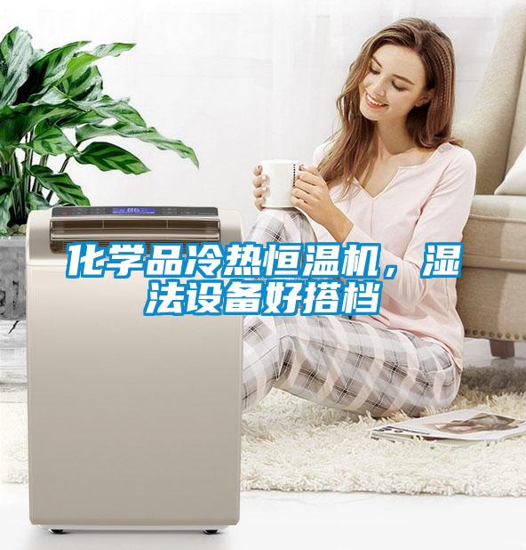 化學(xué)品冷熱恒溫機(jī)，濕法設(shè)備好搭檔
