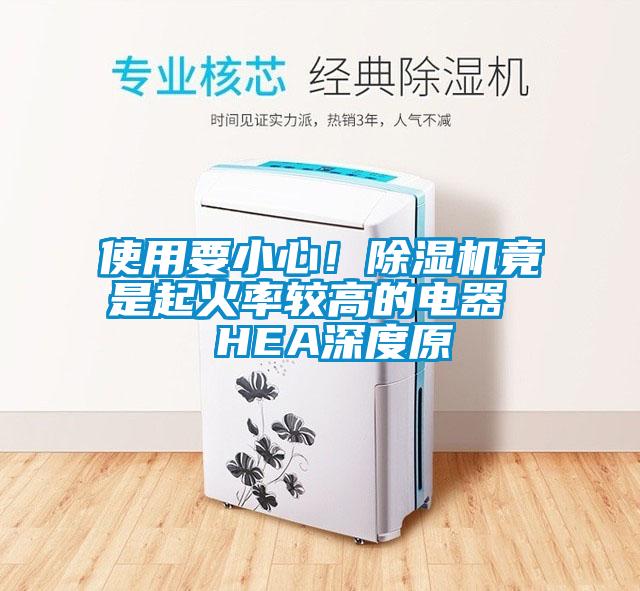 使用要小心！除濕機(jī)竟是起火率較高的電器  HEA深度原